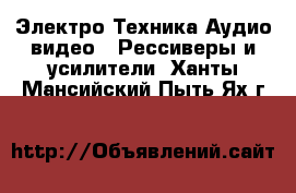Электро-Техника Аудио-видео - Рессиверы и усилители. Ханты-Мансийский,Пыть-Ях г.